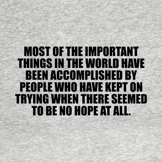 Most of the important things in the world have been accomplished by DinaShalash